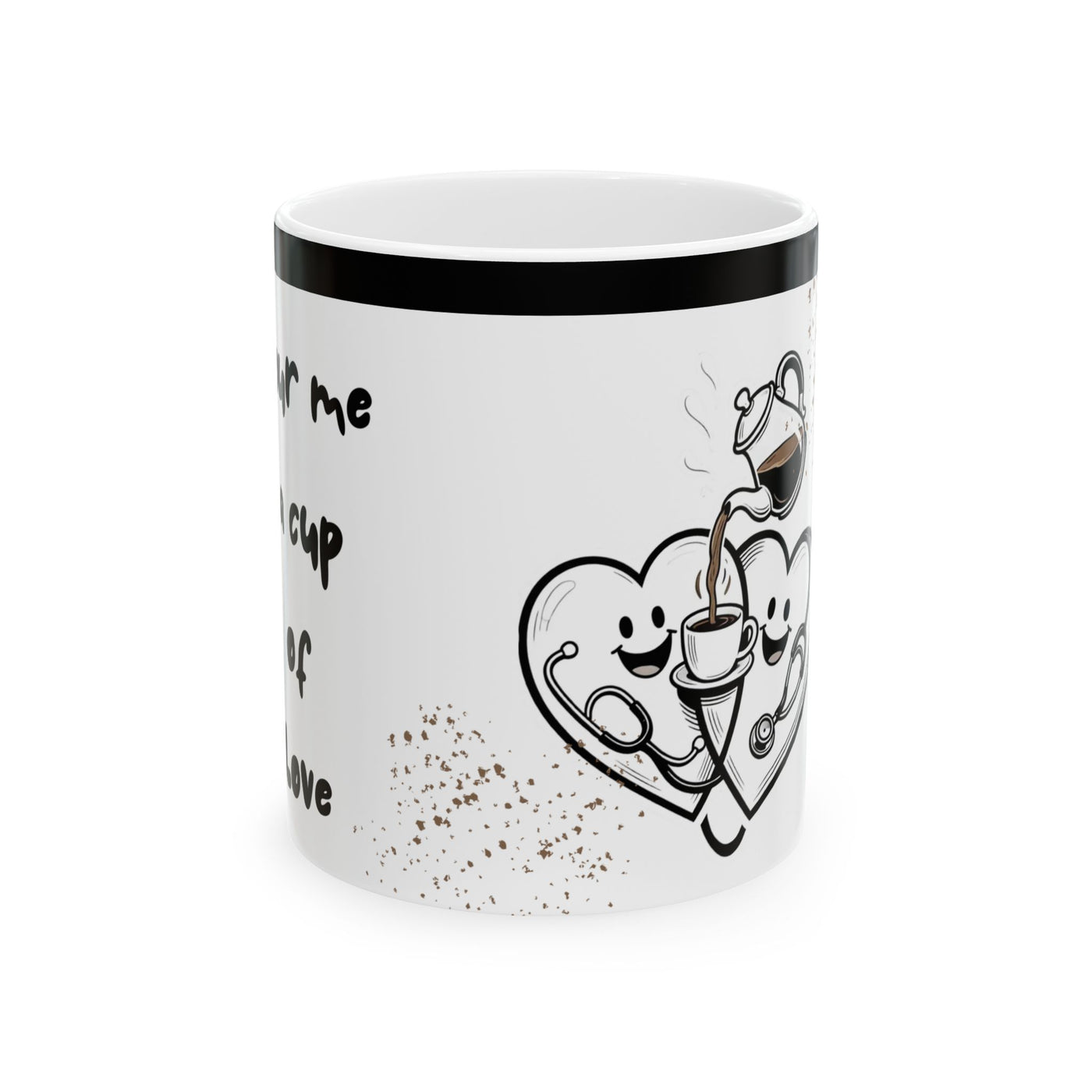 Pour me a cup of Love-Inspirational Mug