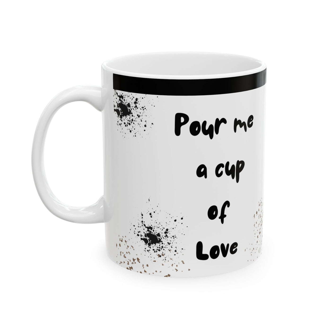 Pour me a cup of Love-Inspirational Mug
