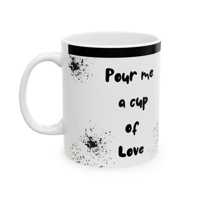 Pour me a cup of Love-Inspirational Mug